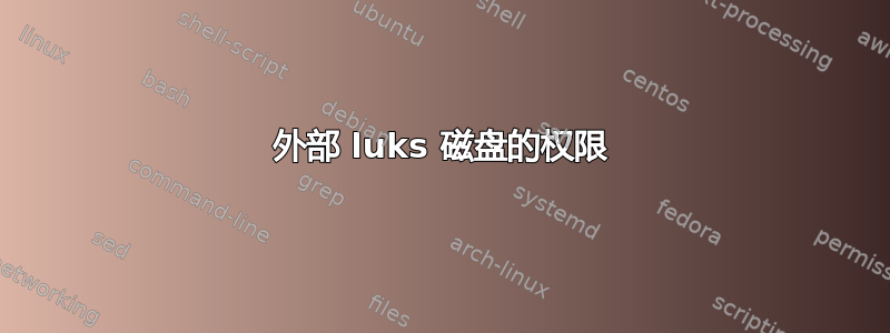 外部 luks 磁盘的权限