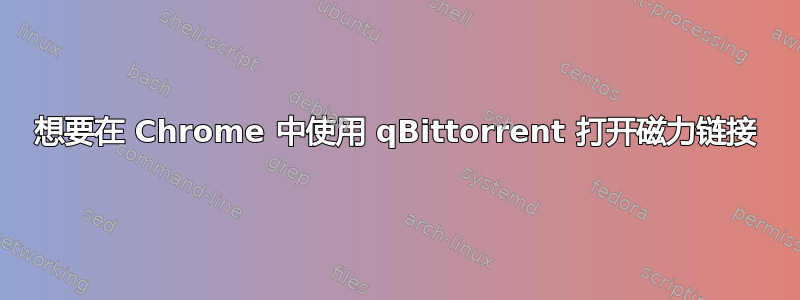 想要在 Chrome 中使用 qBittorrent 打开磁力链接