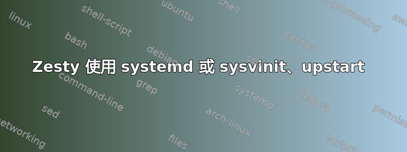 Zesty 使用 systemd 或 sysvinit、upstart 