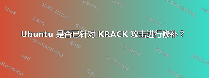 Ubuntu 是否已针对 KRACK 攻击进行修补？