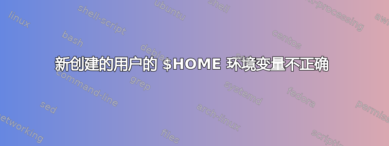 新创建的用户的 $HOME 环境变量不正确