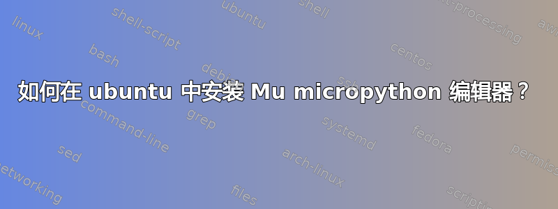 如何在 ubuntu 中安装 Mu micropython 编辑器？