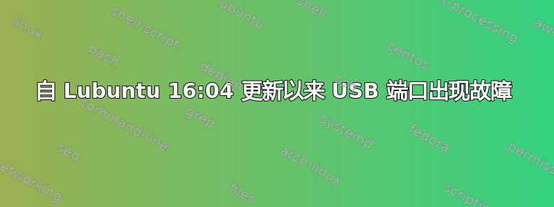 自 Lubuntu 16:04 更新以来 USB 端口出现故障