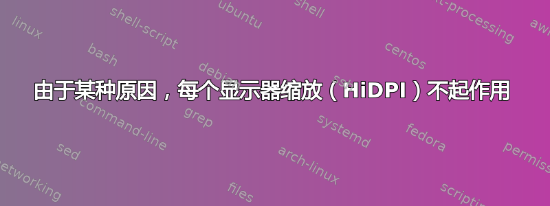 由于某种原因，每个显示器缩放（HiDPI）不起作用