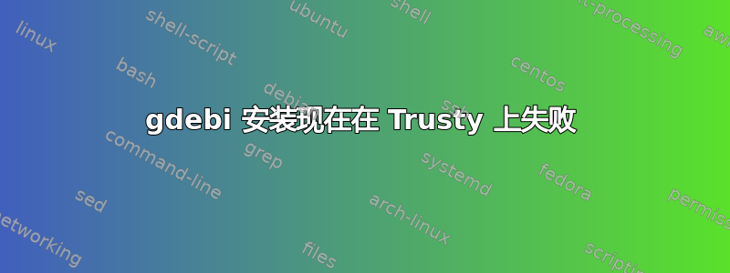 gdebi 安装现在在 Trusty 上失败