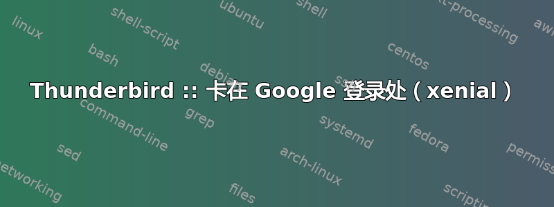 Thunderbird :: 卡在 Google 登录处（xenial）