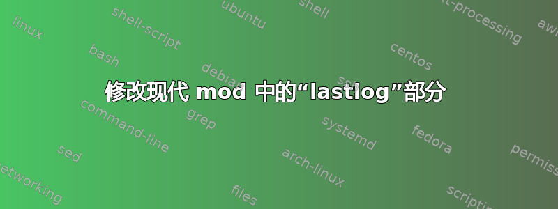 修改现代 mod 中的“lastlog”部分