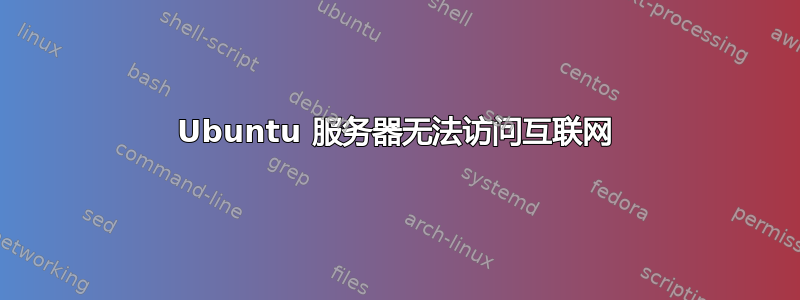 Ubuntu 服务器无法访问互联网