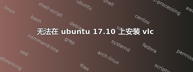 无法在 ubuntu 17.10 上安装 vlc