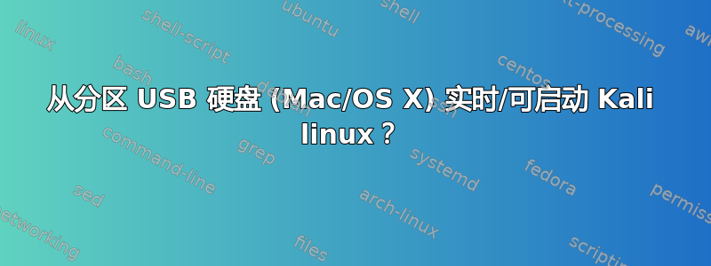 从分区 USB 硬盘 (Mac/OS X) 实时/可启动 Kali linux？