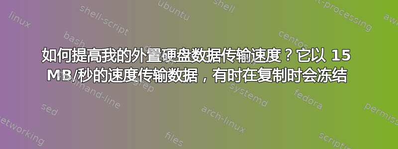 如何提高我的外置硬盘数据传输速度？它以 15 MB/秒的速度传输数据，有时在复制时会冻结