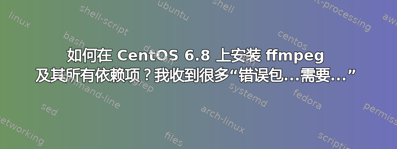 如何在 CentOS 6.8 上安装 ffmpeg 及其所有依赖项？我收到很多“错误包...需要...”