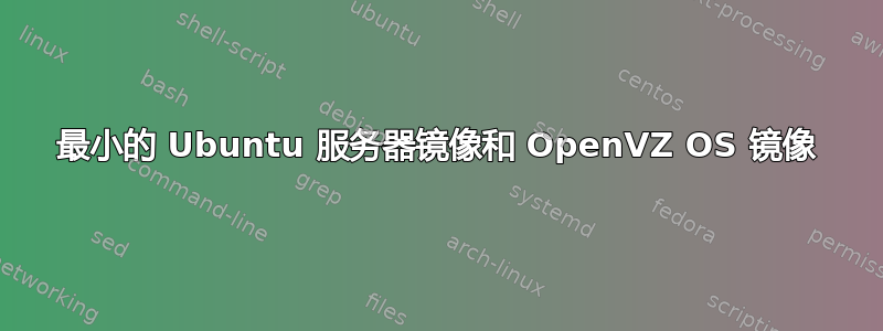 最小的 Ubuntu 服务器镜像和 OpenVZ OS 镜像