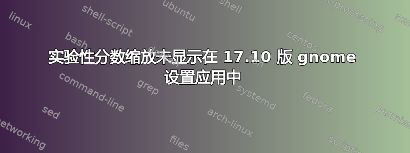 实验性分数缩放未显示在 17.10 版 gnome 设置应用中