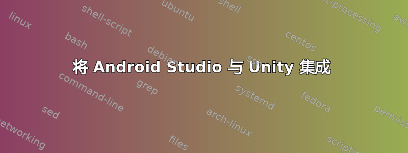 将 Android Studio 与 Unity 集成