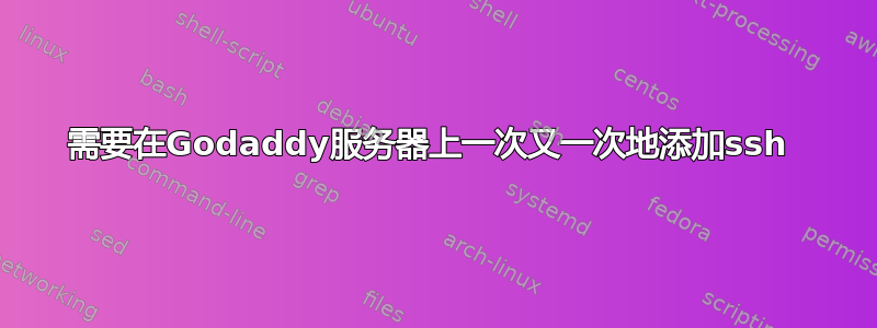 需要在Godaddy服务器上一次又一次地添加ssh 