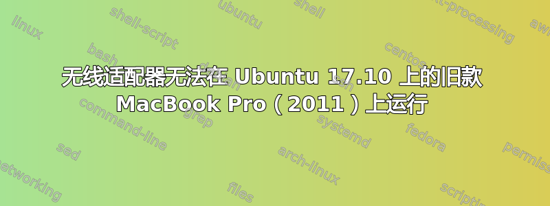 无线适配器无法在 Ubuntu 17.10 上的旧款 MacBook Pro（2011）上运行