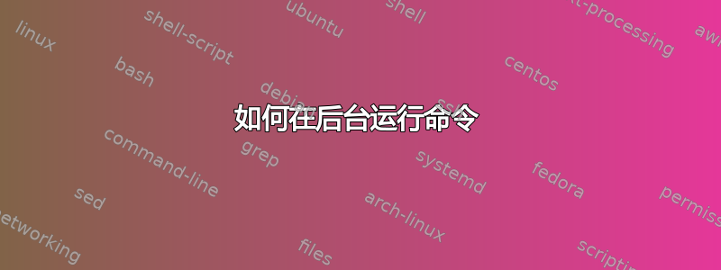 如何在后台运行命令