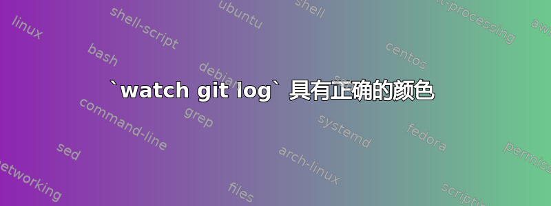 `watch git log` 具有正确的颜色