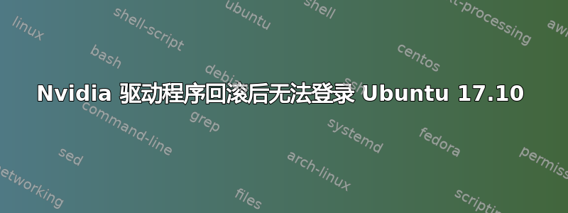 Nvidia 驱动程序回滚后无法登录 Ubuntu 17.10