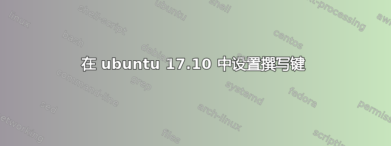 在 ubuntu 17.10 中设置撰写键