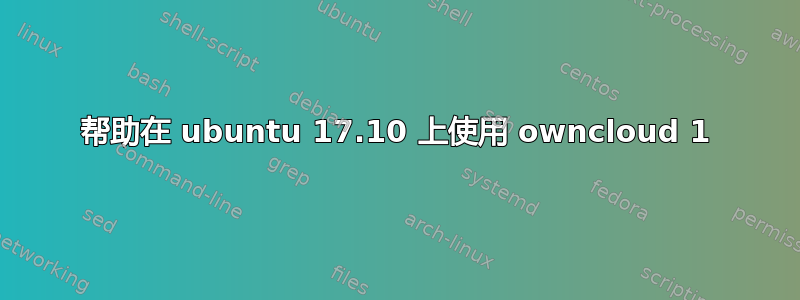 帮助在 ubuntu 17.10 上使用 owncloud 1