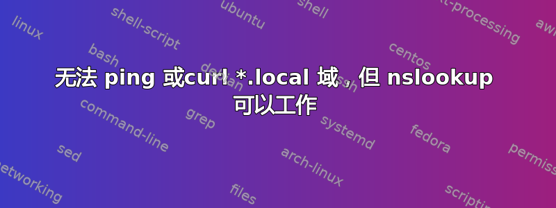 无法 ping 或curl *.local 域，但 nslookup 可以工作