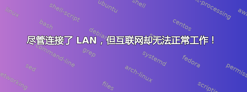 尽管连接了 LAN，但互联网却无法正常工作！