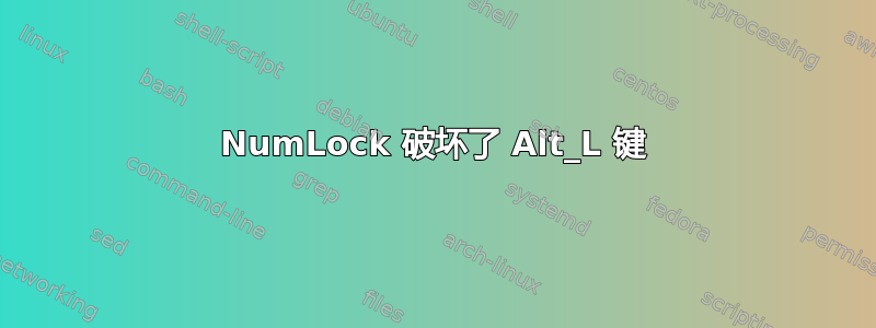 NumLock 破坏了 Alt_L 键