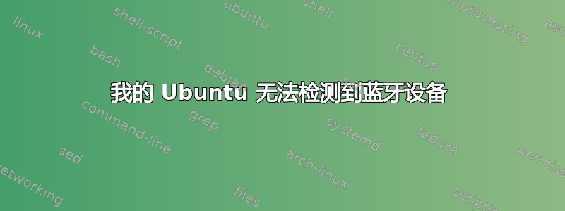 我的 Ubuntu 无法检测到蓝牙设备