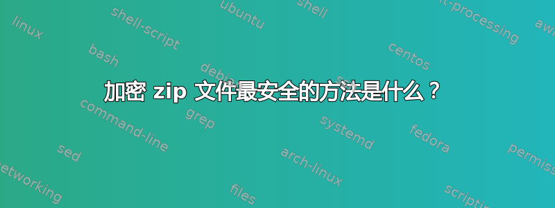 加密 zip 文件最安全的方法是什么？