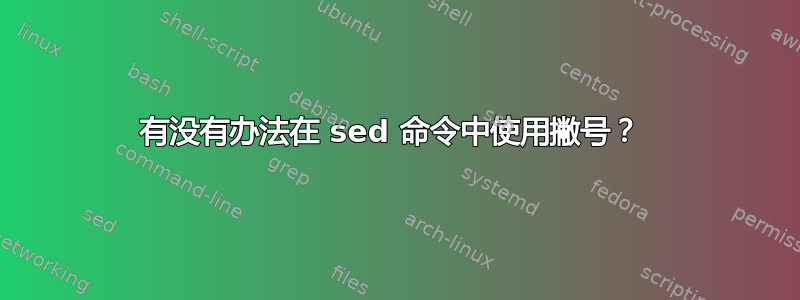 有没有办法在 sed 命令中使用撇号？ 