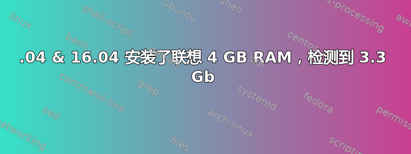 14.04 & 16.04 安装了联想 4 GB RAM，检测到 3.3 Gb