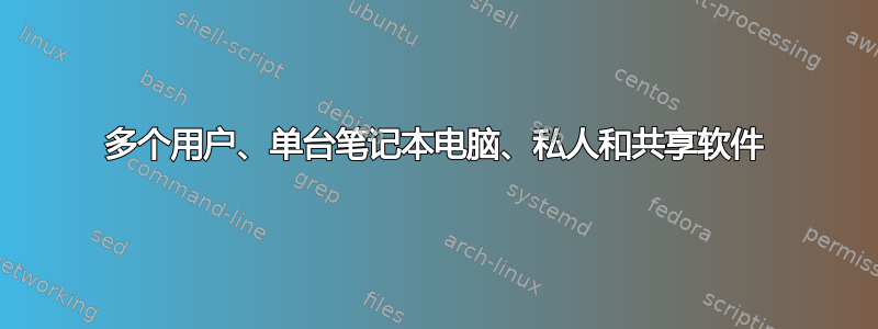 多个用户、单台笔记本电脑、私人和共享软件