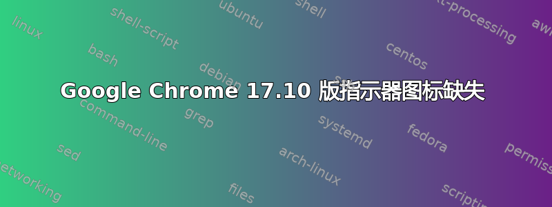 Google Chrome 17.10 版指示器图标缺失