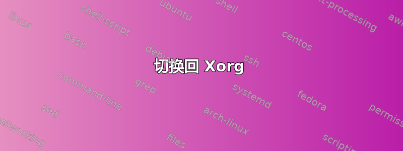 切换回 Xorg