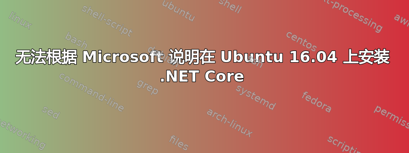 无法根据 Microsoft 说明在 Ubuntu 16.04 上安装 .NET Core