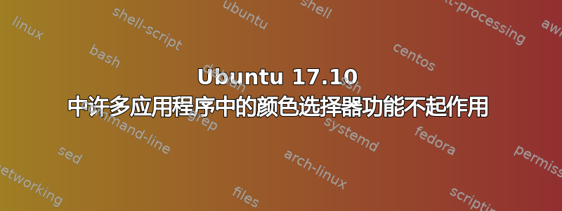 Ubuntu 17.10 中许多应用程序中的颜色选择器功能不起作用