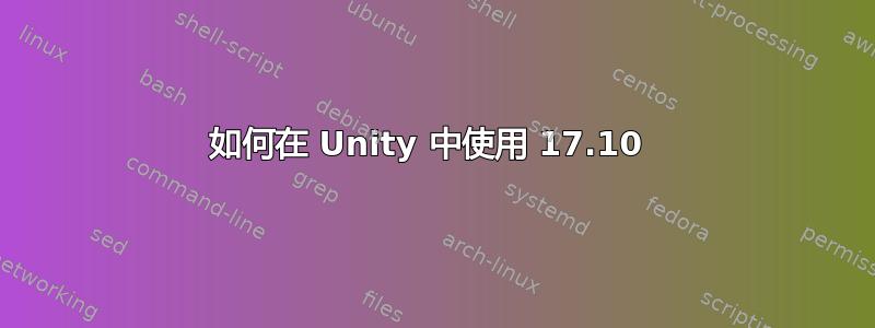 如何在 Unity 中使用 17.10 