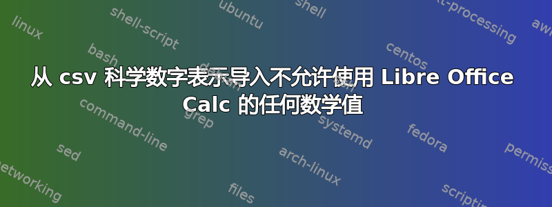 从 csv 科学数字表示导入不允许使用 Libre Office Calc 的任何数学值