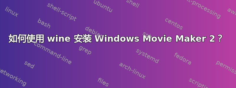 如何使用 wine 安装 Windows Movie Maker 2？