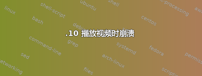 17.10 播放视频时崩溃