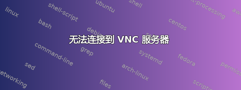 无法连接到 VNC 服务器