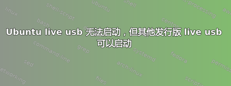 Ubuntu live usb 无法启动，但其他发行版 live usb 可以启动