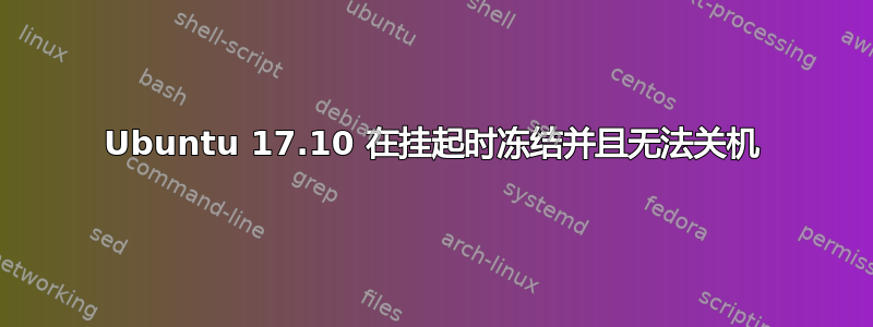 Ubuntu 17.10 在挂起时冻结并且无法关机