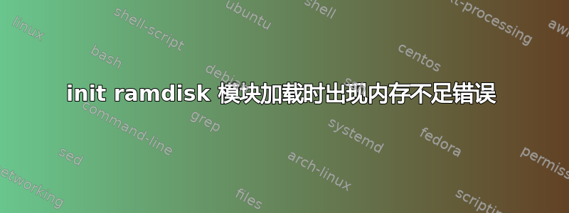 init ramdisk 模块加载时出现内存不足错误