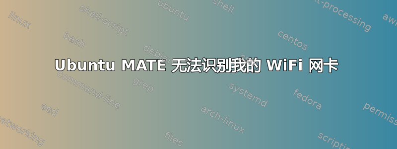 Ubuntu MATE 无法识别我的 WiFi 网卡