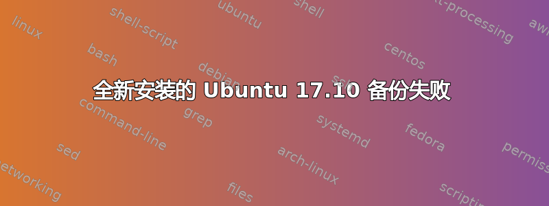 全新安装的 Ubuntu 17.10 备份失败