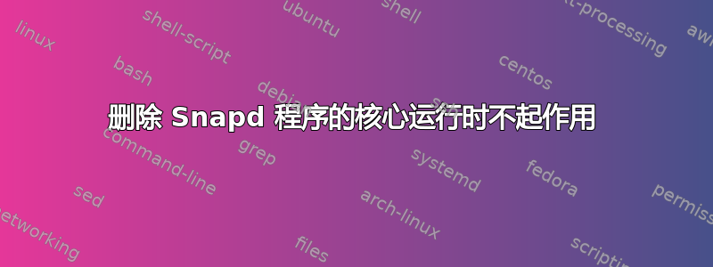 删除 Snapd 程序的核心运行时不起作用