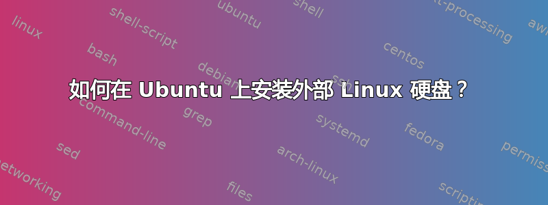 如何在 Ubuntu 上安装外部 Linux 硬盘？